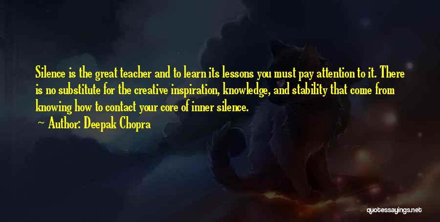 Deepak Chopra Quotes: Silence Is The Great Teacher And To Learn Its Lessons You Must Pay Attention To It. There Is No Substitute