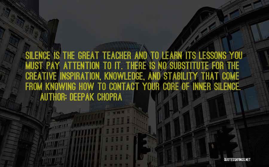 Deepak Chopra Quotes: Silence Is The Great Teacher And To Learn Its Lessons You Must Pay Attention To It. There Is No Substitute