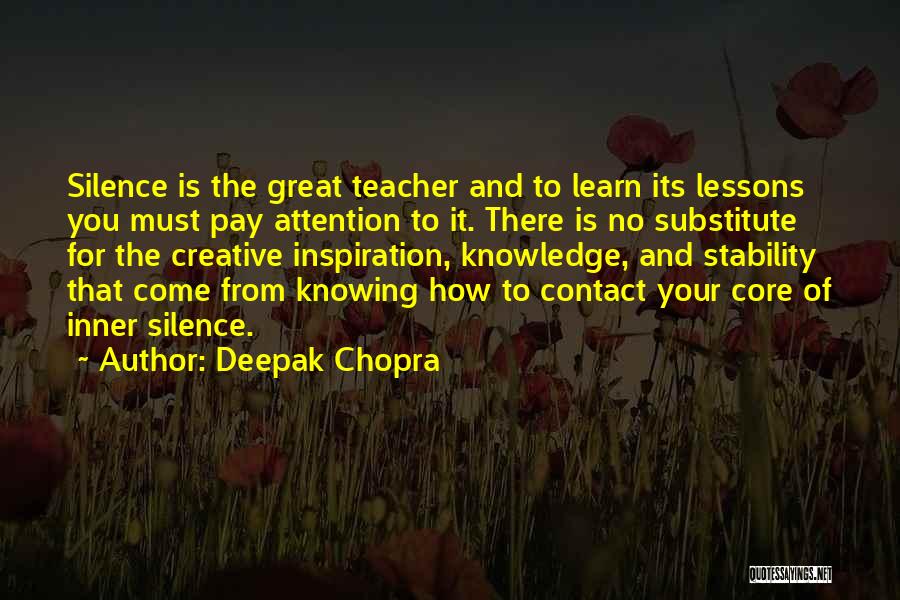 Deepak Chopra Quotes: Silence Is The Great Teacher And To Learn Its Lessons You Must Pay Attention To It. There Is No Substitute