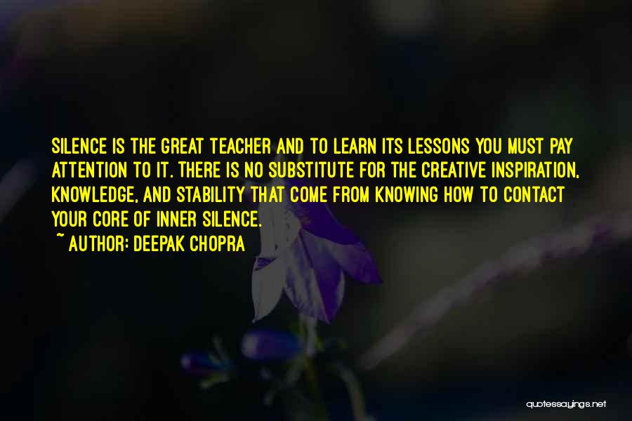 Deepak Chopra Quotes: Silence Is The Great Teacher And To Learn Its Lessons You Must Pay Attention To It. There Is No Substitute