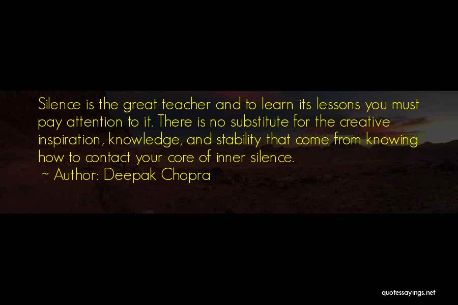 Deepak Chopra Quotes: Silence Is The Great Teacher And To Learn Its Lessons You Must Pay Attention To It. There Is No Substitute
