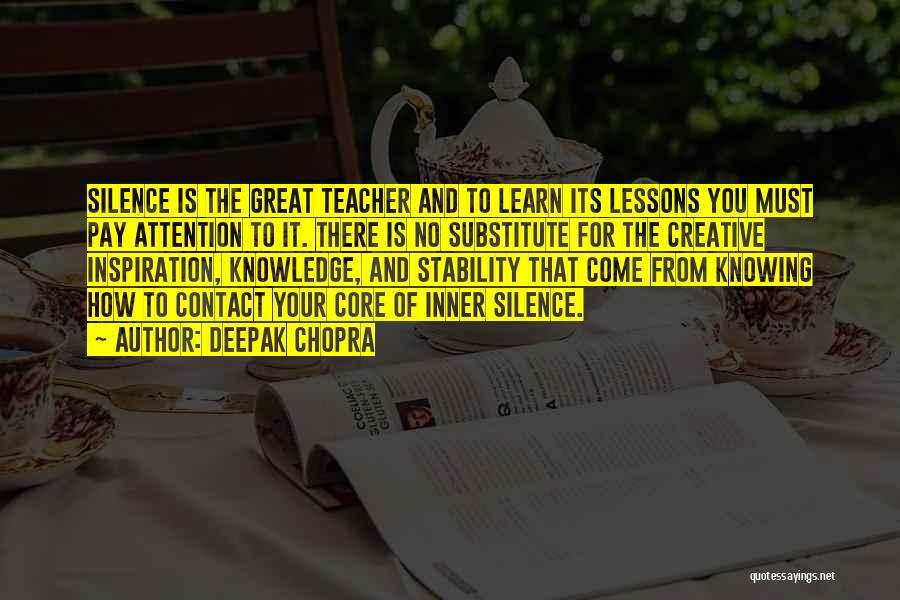 Deepak Chopra Quotes: Silence Is The Great Teacher And To Learn Its Lessons You Must Pay Attention To It. There Is No Substitute