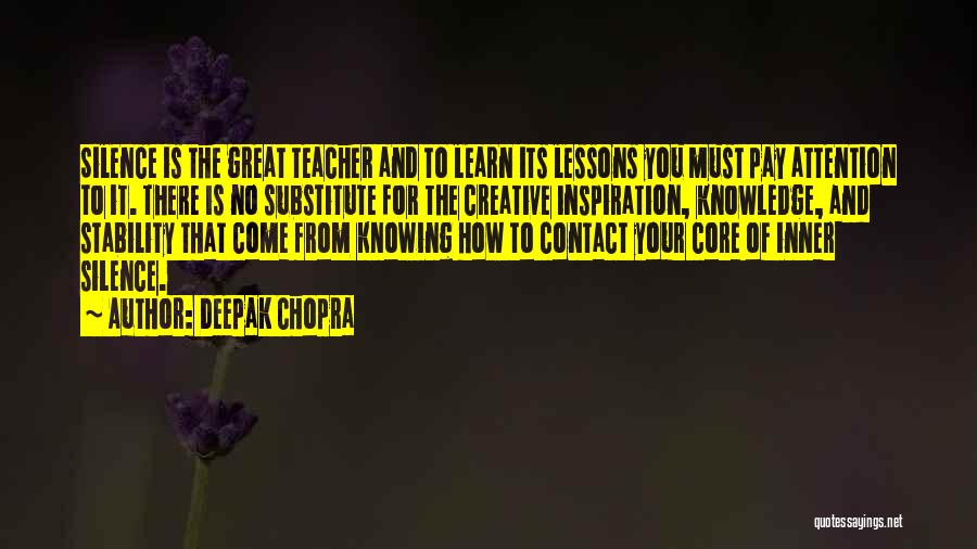 Deepak Chopra Quotes: Silence Is The Great Teacher And To Learn Its Lessons You Must Pay Attention To It. There Is No Substitute