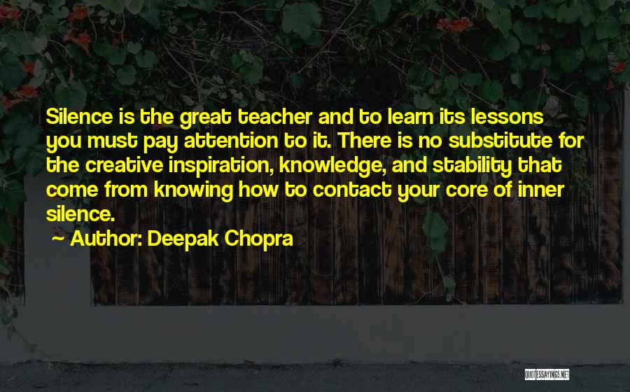 Deepak Chopra Quotes: Silence Is The Great Teacher And To Learn Its Lessons You Must Pay Attention To It. There Is No Substitute