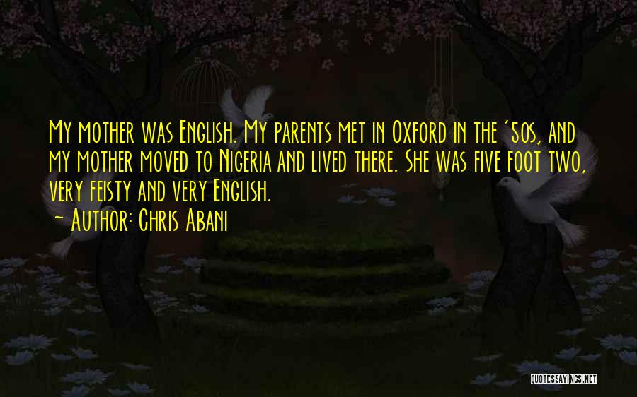 Chris Abani Quotes: My Mother Was English. My Parents Met In Oxford In The '50s, And My Mother Moved To Nigeria And Lived