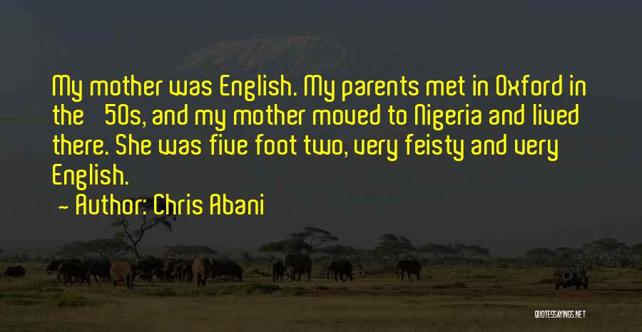Chris Abani Quotes: My Mother Was English. My Parents Met In Oxford In The '50s, And My Mother Moved To Nigeria And Lived