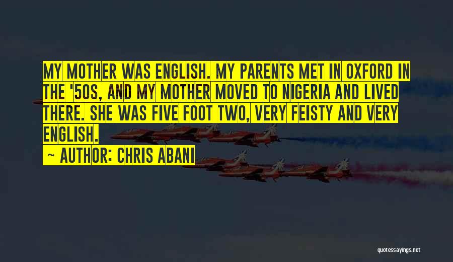 Chris Abani Quotes: My Mother Was English. My Parents Met In Oxford In The '50s, And My Mother Moved To Nigeria And Lived