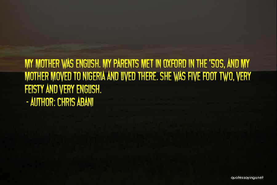 Chris Abani Quotes: My Mother Was English. My Parents Met In Oxford In The '50s, And My Mother Moved To Nigeria And Lived
