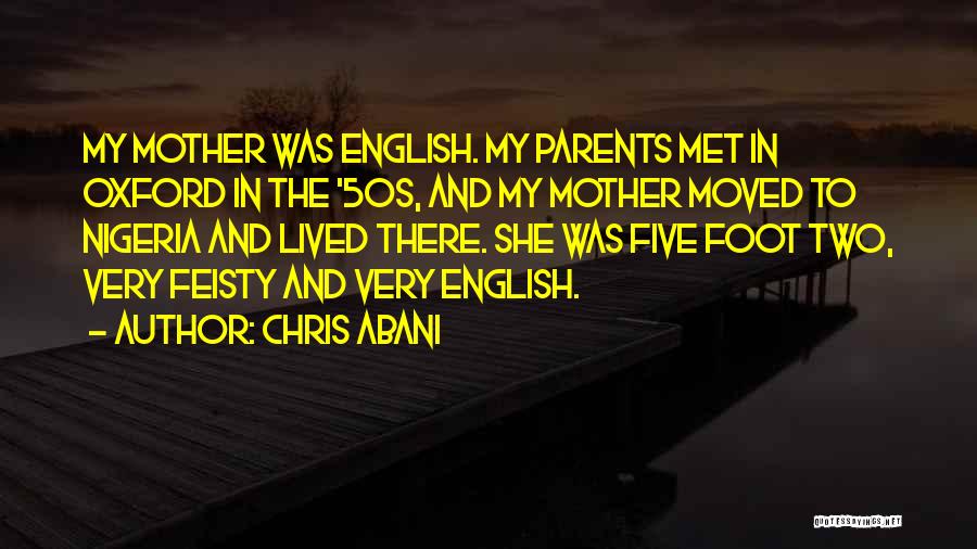 Chris Abani Quotes: My Mother Was English. My Parents Met In Oxford In The '50s, And My Mother Moved To Nigeria And Lived