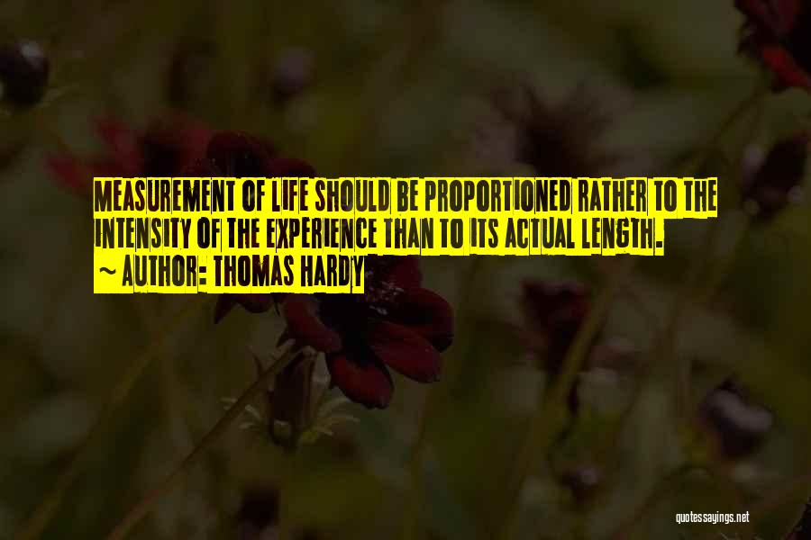 Thomas Hardy Quotes: Measurement Of Life Should Be Proportioned Rather To The Intensity Of The Experience Than To Its Actual Length.