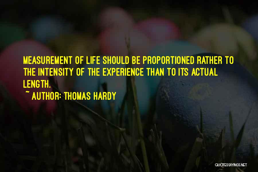 Thomas Hardy Quotes: Measurement Of Life Should Be Proportioned Rather To The Intensity Of The Experience Than To Its Actual Length.