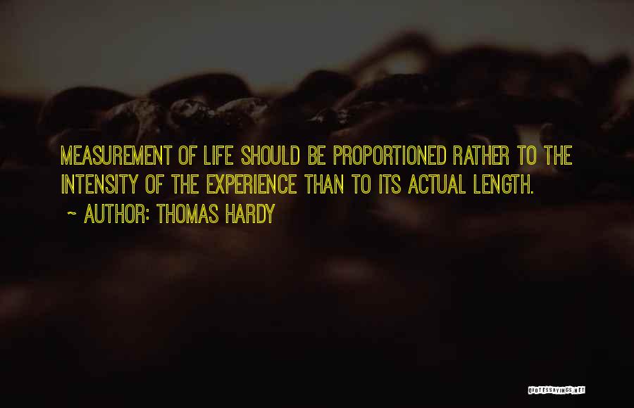 Thomas Hardy Quotes: Measurement Of Life Should Be Proportioned Rather To The Intensity Of The Experience Than To Its Actual Length.