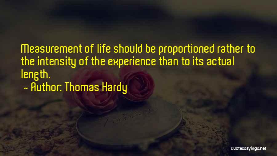 Thomas Hardy Quotes: Measurement Of Life Should Be Proportioned Rather To The Intensity Of The Experience Than To Its Actual Length.