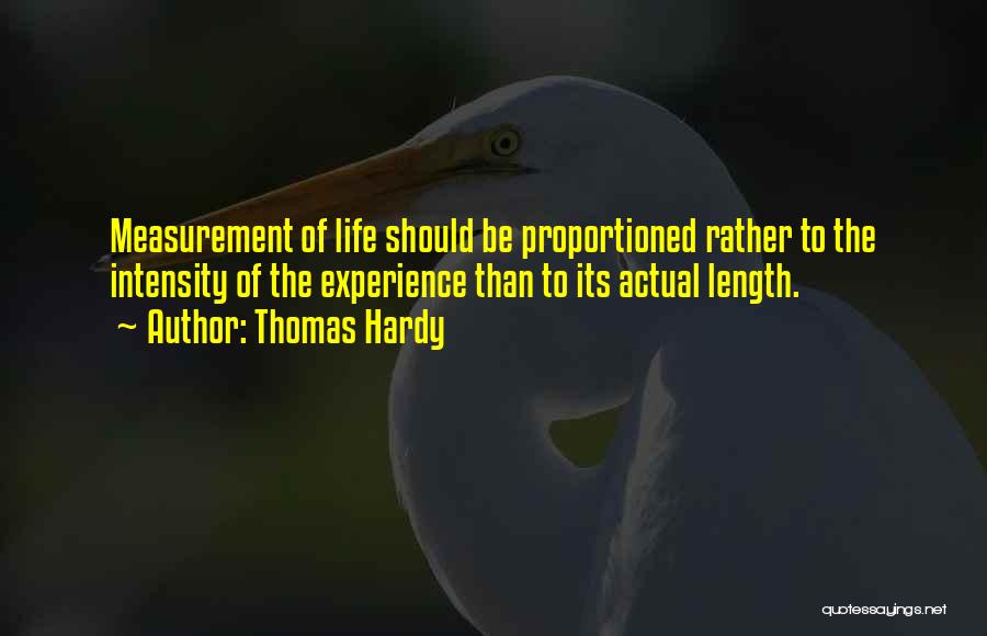 Thomas Hardy Quotes: Measurement Of Life Should Be Proportioned Rather To The Intensity Of The Experience Than To Its Actual Length.