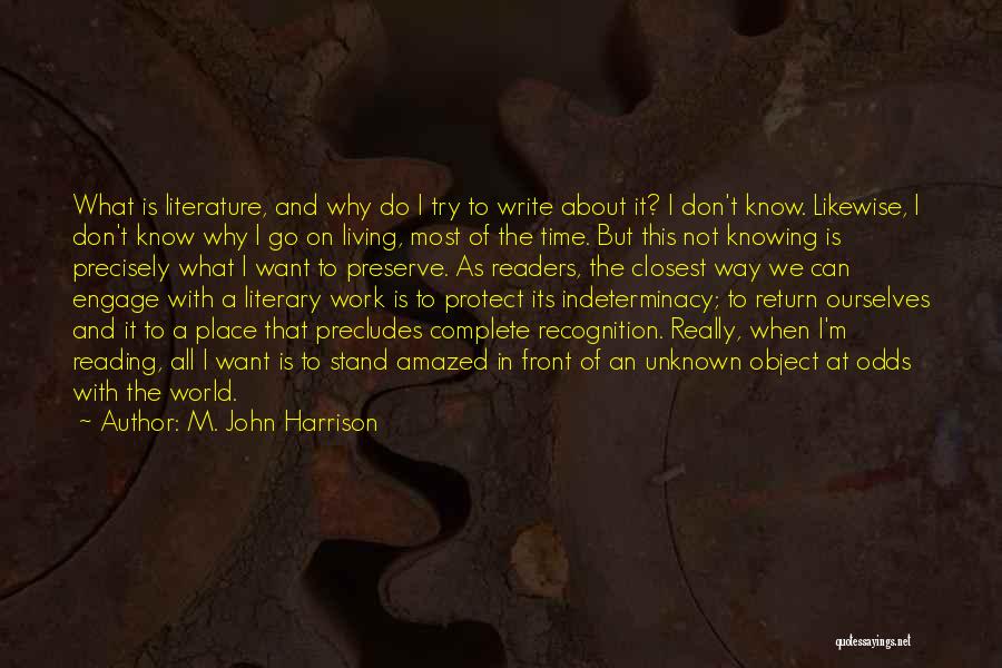 M. John Harrison Quotes: What Is Literature, And Why Do I Try To Write About It? I Don't Know. Likewise, I Don't Know Why