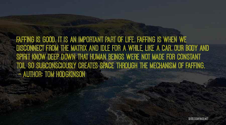 Tom Hodgkinson Quotes: Faffing Is Good. It Is An Important Part Of Life. Faffing Is When We Disconnect From The Matrix And Idle