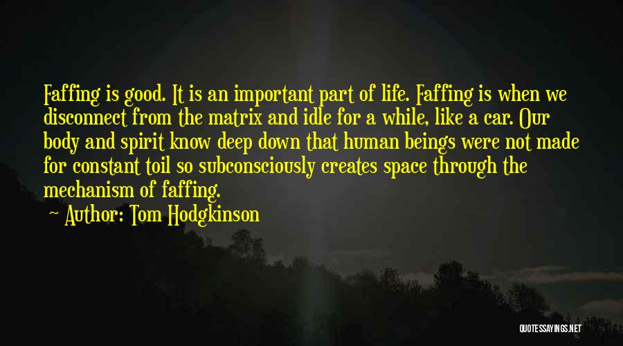 Tom Hodgkinson Quotes: Faffing Is Good. It Is An Important Part Of Life. Faffing Is When We Disconnect From The Matrix And Idle