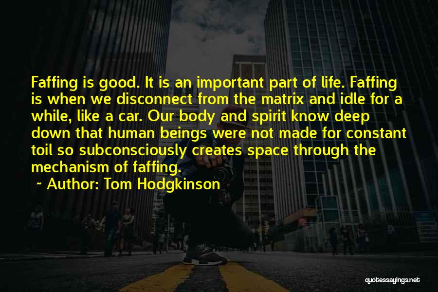 Tom Hodgkinson Quotes: Faffing Is Good. It Is An Important Part Of Life. Faffing Is When We Disconnect From The Matrix And Idle