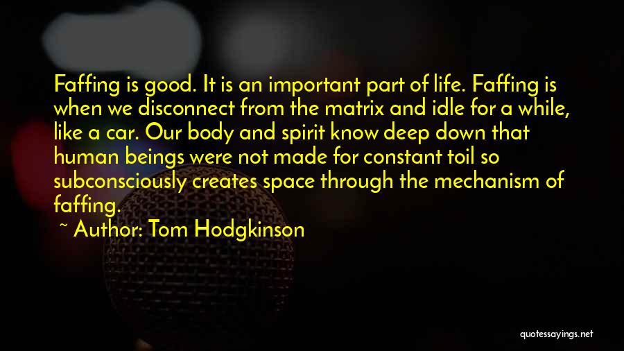 Tom Hodgkinson Quotes: Faffing Is Good. It Is An Important Part Of Life. Faffing Is When We Disconnect From The Matrix And Idle