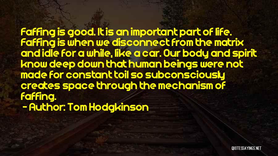 Tom Hodgkinson Quotes: Faffing Is Good. It Is An Important Part Of Life. Faffing Is When We Disconnect From The Matrix And Idle