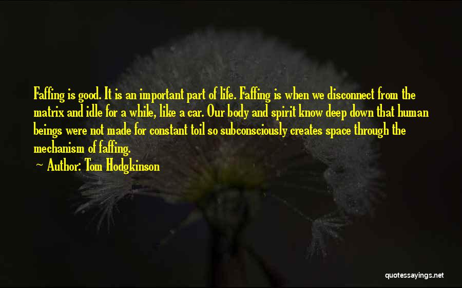 Tom Hodgkinson Quotes: Faffing Is Good. It Is An Important Part Of Life. Faffing Is When We Disconnect From The Matrix And Idle