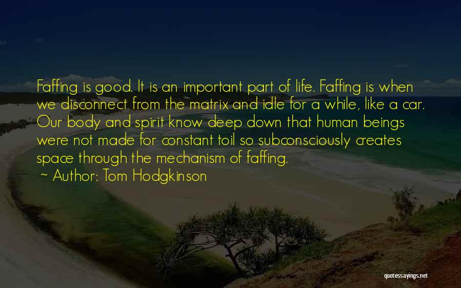 Tom Hodgkinson Quotes: Faffing Is Good. It Is An Important Part Of Life. Faffing Is When We Disconnect From The Matrix And Idle