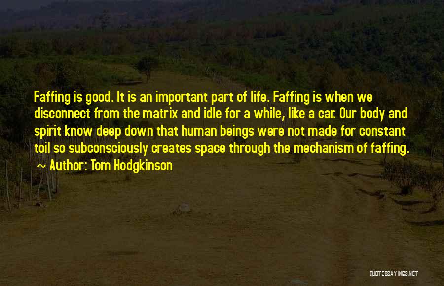 Tom Hodgkinson Quotes: Faffing Is Good. It Is An Important Part Of Life. Faffing Is When We Disconnect From The Matrix And Idle