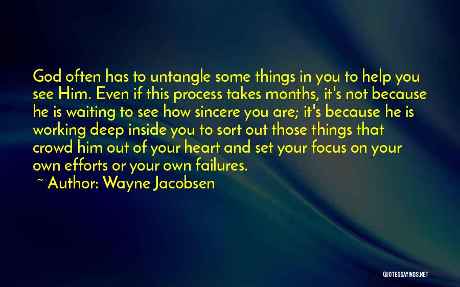 Wayne Jacobsen Quotes: God Often Has To Untangle Some Things In You To Help You See Him. Even If This Process Takes Months,