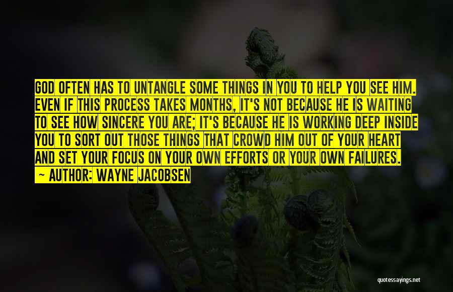 Wayne Jacobsen Quotes: God Often Has To Untangle Some Things In You To Help You See Him. Even If This Process Takes Months,