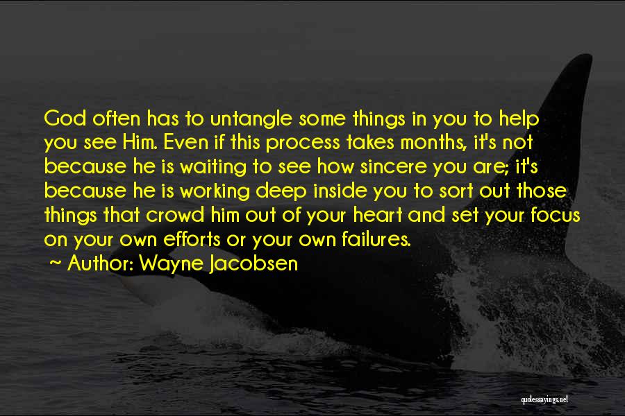 Wayne Jacobsen Quotes: God Often Has To Untangle Some Things In You To Help You See Him. Even If This Process Takes Months,