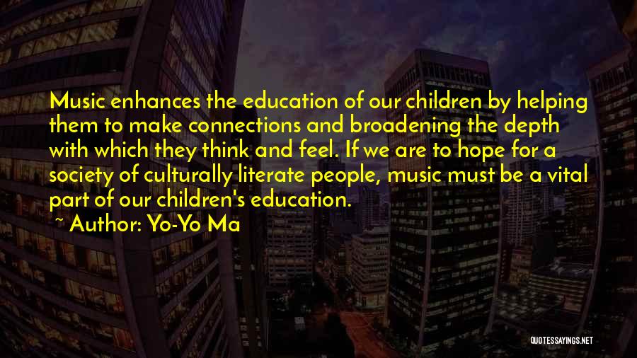 Yo-Yo Ma Quotes: Music Enhances The Education Of Our Children By Helping Them To Make Connections And Broadening The Depth With Which They