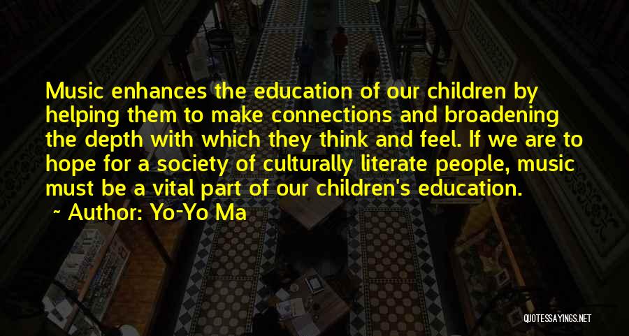 Yo-Yo Ma Quotes: Music Enhances The Education Of Our Children By Helping Them To Make Connections And Broadening The Depth With Which They