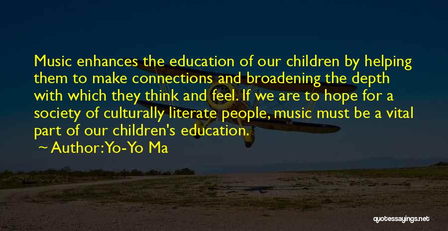Yo-Yo Ma Quotes: Music Enhances The Education Of Our Children By Helping Them To Make Connections And Broadening The Depth With Which They