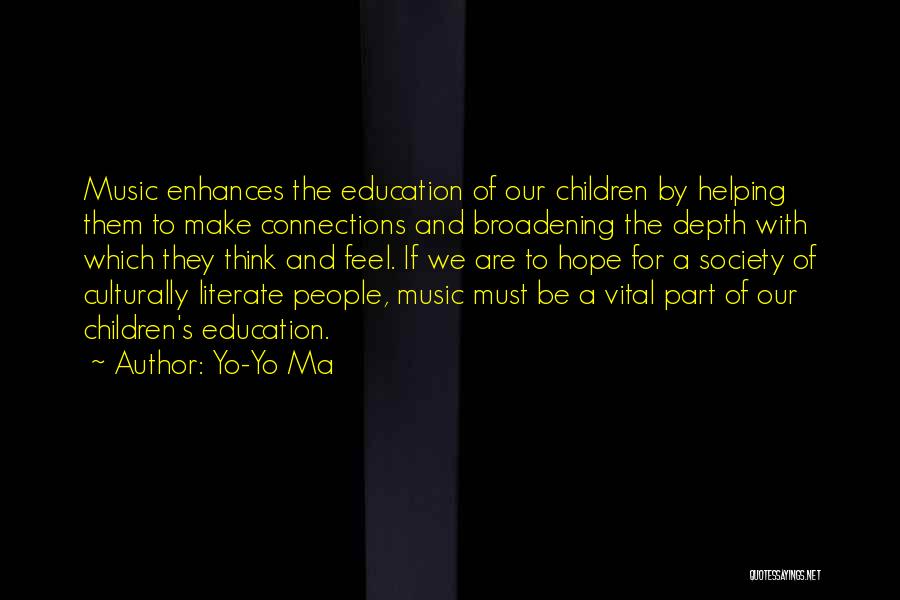 Yo-Yo Ma Quotes: Music Enhances The Education Of Our Children By Helping Them To Make Connections And Broadening The Depth With Which They