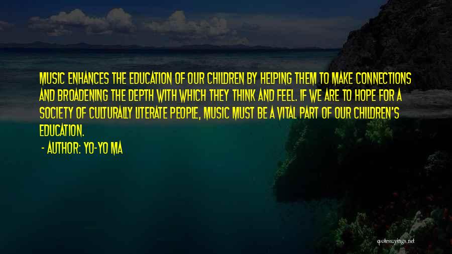 Yo-Yo Ma Quotes: Music Enhances The Education Of Our Children By Helping Them To Make Connections And Broadening The Depth With Which They