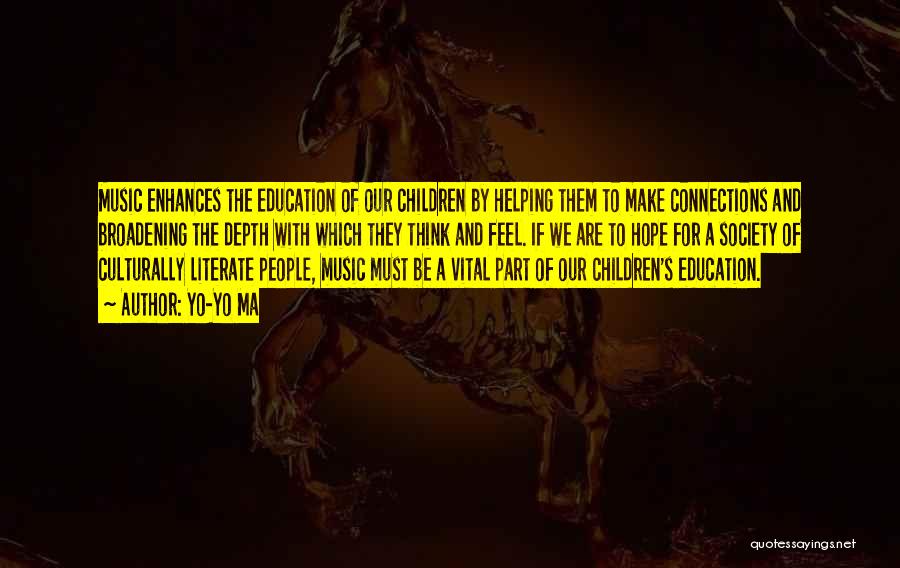 Yo-Yo Ma Quotes: Music Enhances The Education Of Our Children By Helping Them To Make Connections And Broadening The Depth With Which They