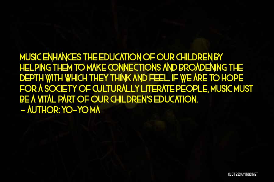 Yo-Yo Ma Quotes: Music Enhances The Education Of Our Children By Helping Them To Make Connections And Broadening The Depth With Which They