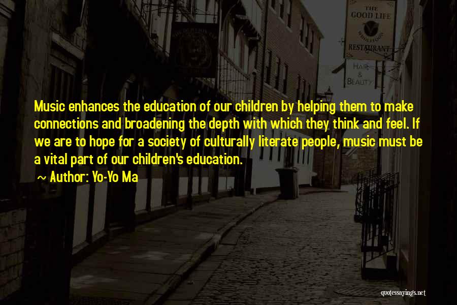 Yo-Yo Ma Quotes: Music Enhances The Education Of Our Children By Helping Them To Make Connections And Broadening The Depth With Which They