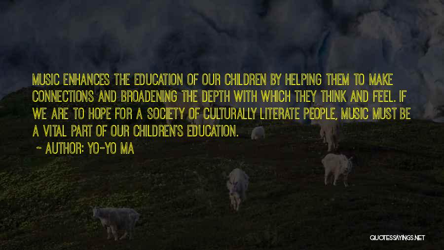 Yo-Yo Ma Quotes: Music Enhances The Education Of Our Children By Helping Them To Make Connections And Broadening The Depth With Which They