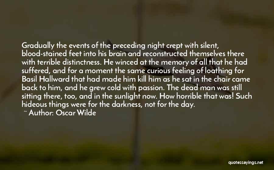 Oscar Wilde Quotes: Gradually The Events Of The Preceding Night Crept With Silent, Blood-stained Feet Into His Brain And Reconstructed Themselves There With