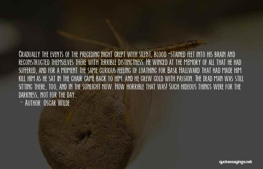 Oscar Wilde Quotes: Gradually The Events Of The Preceding Night Crept With Silent, Blood-stained Feet Into His Brain And Reconstructed Themselves There With