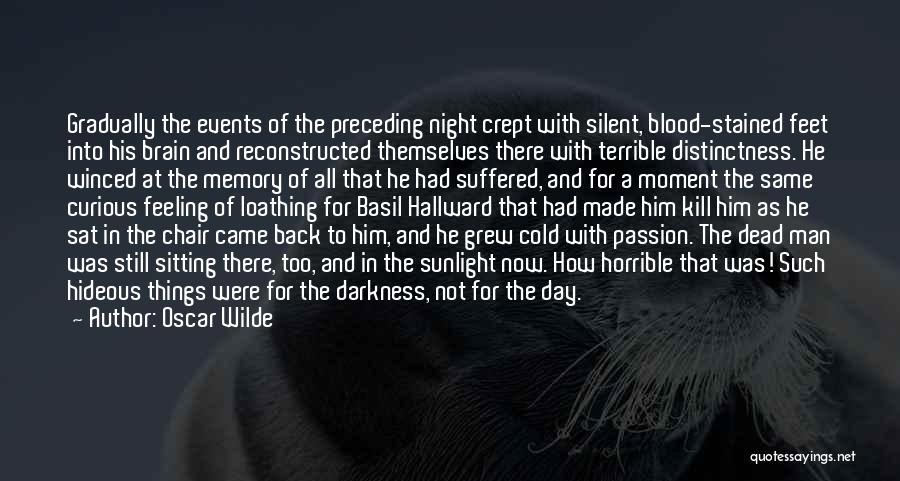 Oscar Wilde Quotes: Gradually The Events Of The Preceding Night Crept With Silent, Blood-stained Feet Into His Brain And Reconstructed Themselves There With