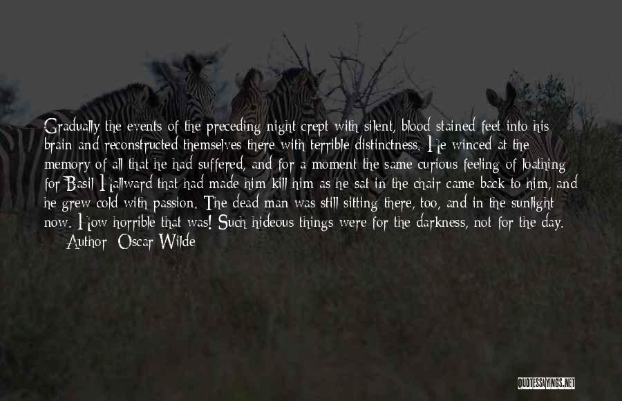 Oscar Wilde Quotes: Gradually The Events Of The Preceding Night Crept With Silent, Blood-stained Feet Into His Brain And Reconstructed Themselves There With