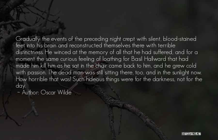 Oscar Wilde Quotes: Gradually The Events Of The Preceding Night Crept With Silent, Blood-stained Feet Into His Brain And Reconstructed Themselves There With