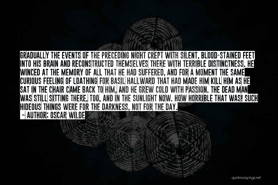 Oscar Wilde Quotes: Gradually The Events Of The Preceding Night Crept With Silent, Blood-stained Feet Into His Brain And Reconstructed Themselves There With