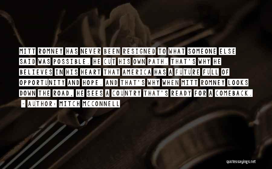 Mitch McConnell Quotes: Mitt Romney Has Never Been Resigned To What Someone Else Said Was Possible. He Cut His Own Path. That's Why
