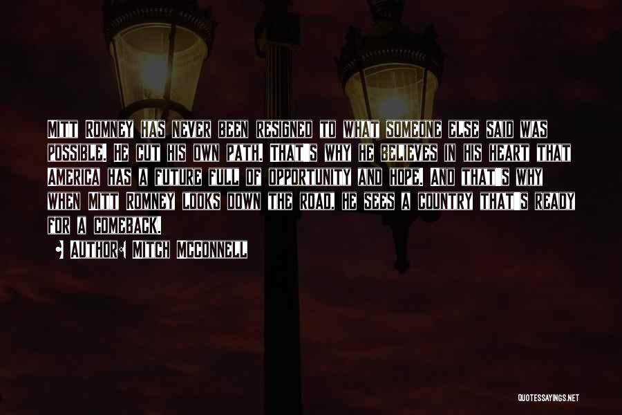 Mitch McConnell Quotes: Mitt Romney Has Never Been Resigned To What Someone Else Said Was Possible. He Cut His Own Path. That's Why