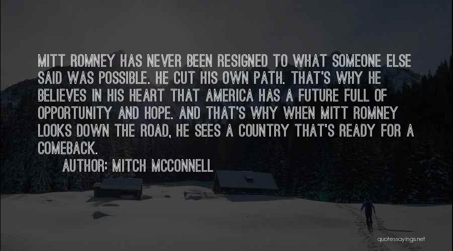 Mitch McConnell Quotes: Mitt Romney Has Never Been Resigned To What Someone Else Said Was Possible. He Cut His Own Path. That's Why