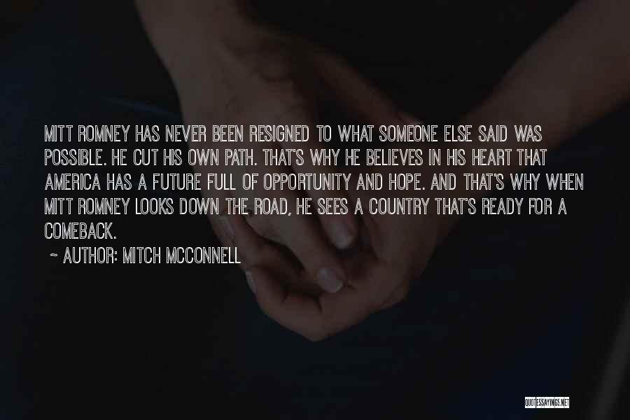 Mitch McConnell Quotes: Mitt Romney Has Never Been Resigned To What Someone Else Said Was Possible. He Cut His Own Path. That's Why