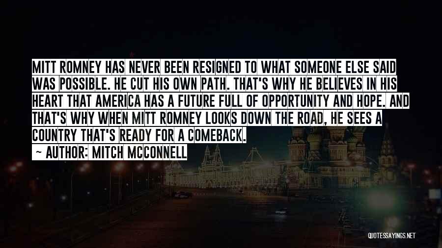 Mitch McConnell Quotes: Mitt Romney Has Never Been Resigned To What Someone Else Said Was Possible. He Cut His Own Path. That's Why